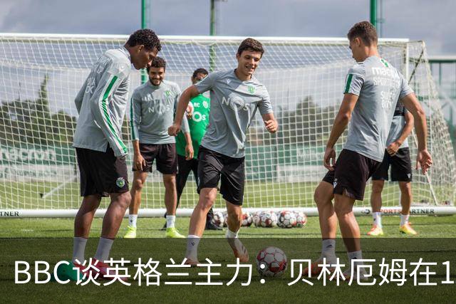 BBC谈英格兰主力：贝林厄姆在10号位之争中击败罗杰斯 格伊成替补
